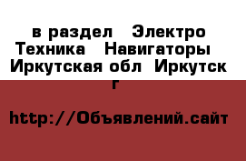  в раздел : Электро-Техника » Навигаторы . Иркутская обл.,Иркутск г.